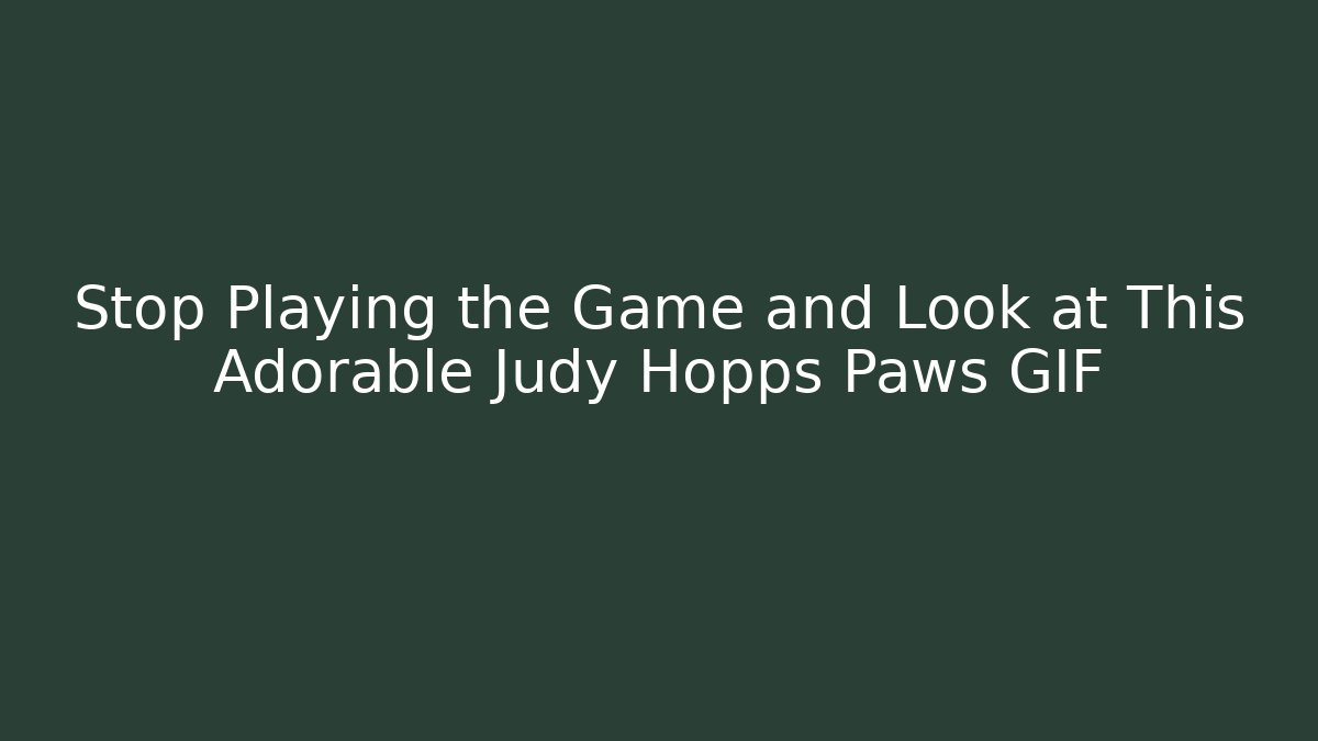 Stop Playing the Game and Look at This Adorable Judy Hopps Paws GIF
