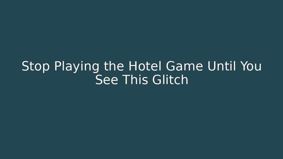 Stop Playing the Hotel Game Until You See This Glitch