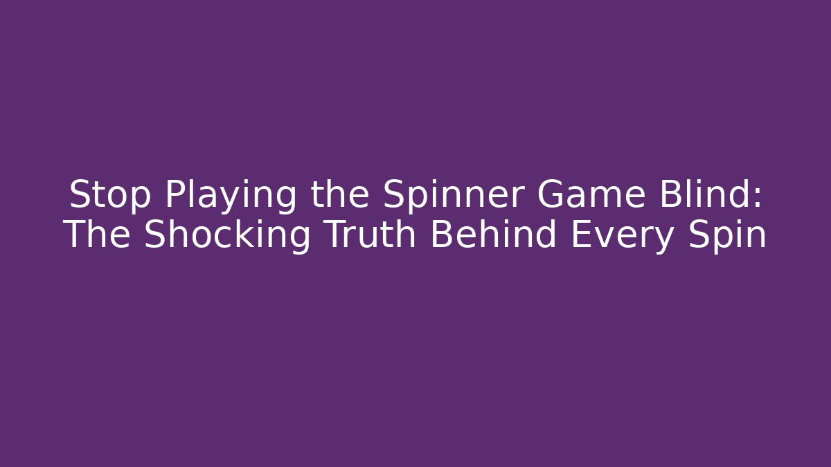 Stop Playing the Spinner Game Blind: The Shocking Truth Behind Every Spin