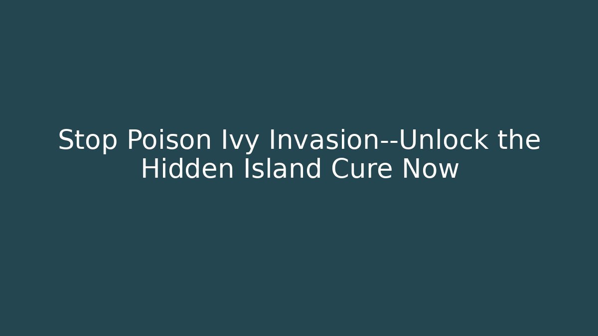 Stop Poison Ivy Invasion—Unlock the Hidden Island Cure Now
