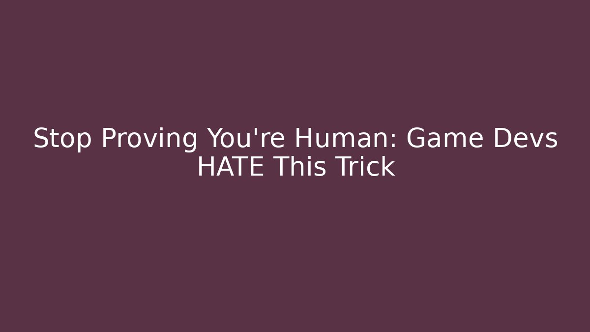 Stop Proving You're Human: Game Devs HATE This Trick