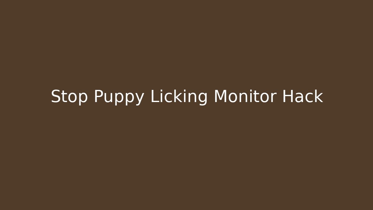 Stop Puppy Licking Monitor Hack
