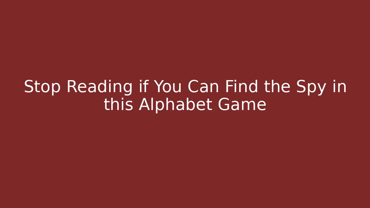 Stop Reading if You Can Find the Spy in this Alphabet Game