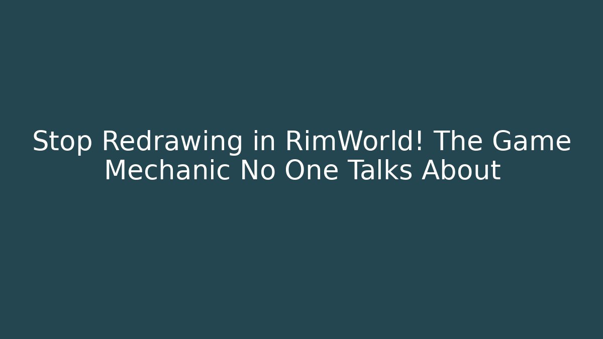 Stop Redrawing in RimWorld! The Game Mechanic No One Talks About
