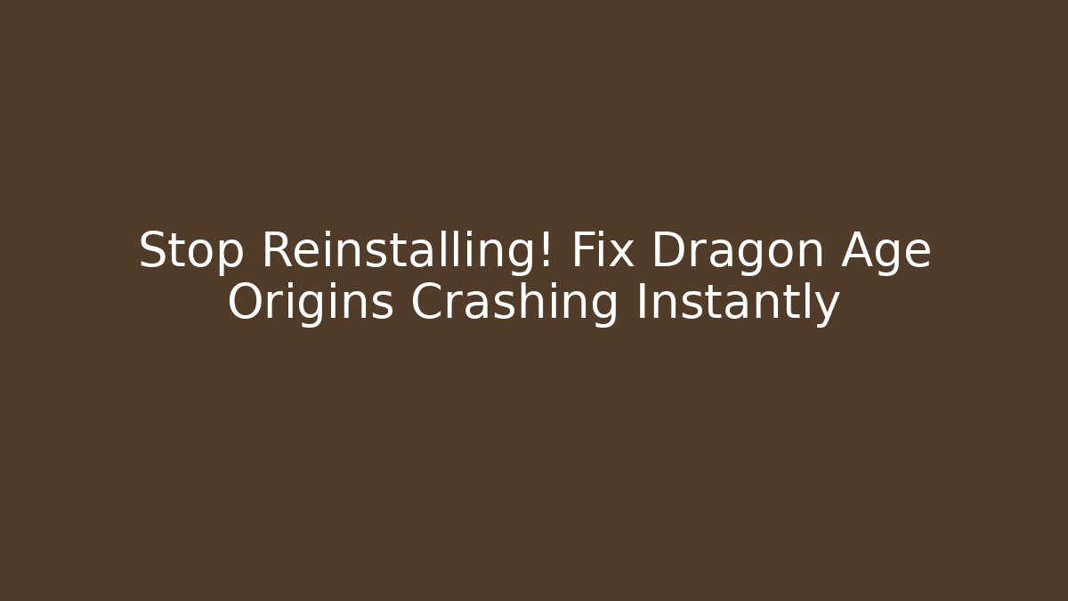 Stop Reinstalling! Fix Dragon Age Origins Crashing Instantly