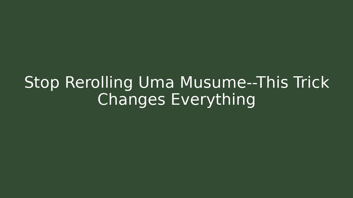 Stop Rerolling Uma Musume—This Trick Changes Everything