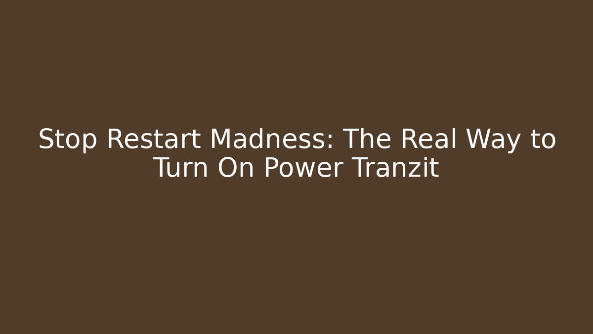 Stop Restart Madness: The Real Way to Turn On Power Tranzit