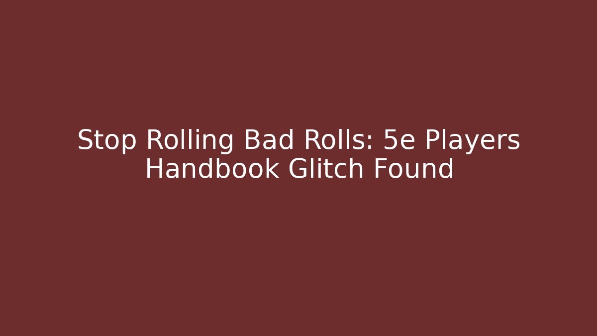 Stop Rolling Bad Rolls: 5e Players Handbook Glitch Found