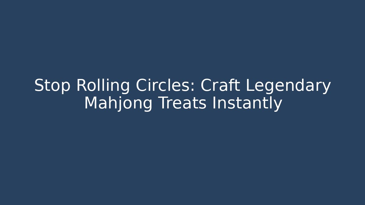 Stop Rolling Circles: Craft Legendary Mahjong Treats Instantly