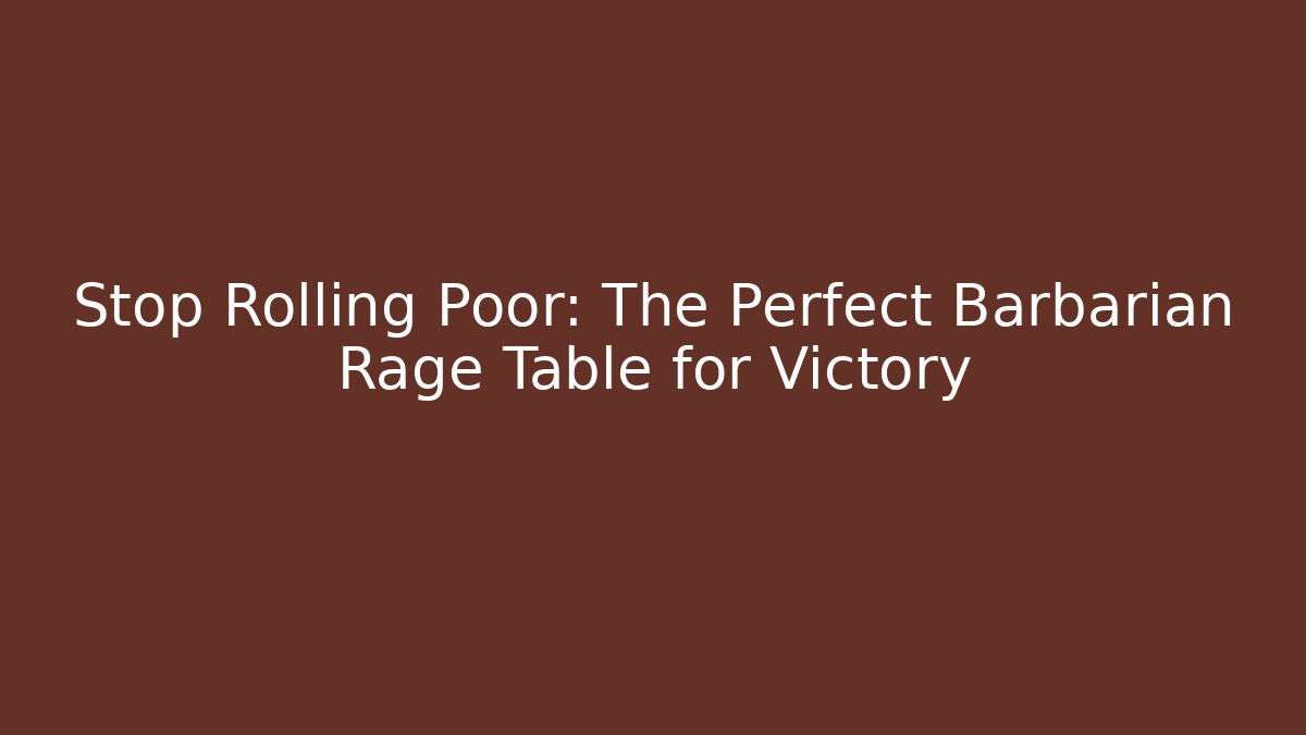 Stop Rolling Poor: The Perfect Barbarian Rage Table for Victory