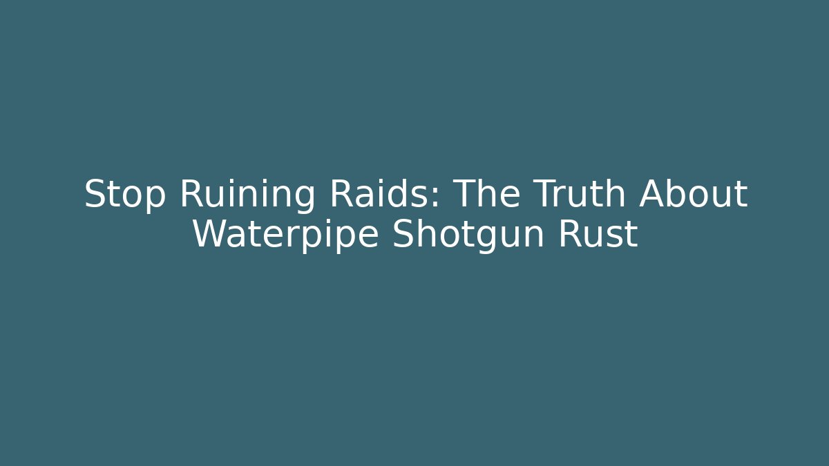 Stop Ruining Raids: The Truth About Waterpipe Shotgun Rust