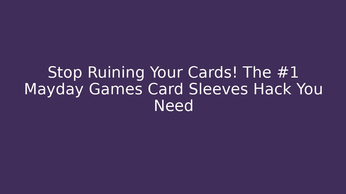 Stop Ruining Your Cards! The #1 Mayday Games Card Sleeves Hack You Need - Critter Realm