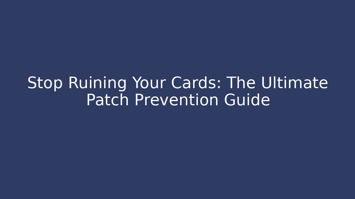 Stop Ruining Your Cards: The Ultimate Patch Prevention Guide - Critter Realm