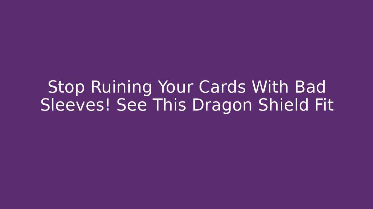 Stop Ruining Your Cards With Bad Sleeves! See This Dragon Shield Fit