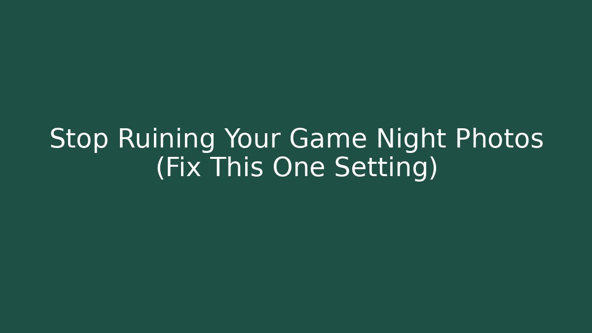Stop Ruining Your Game Night Photos (Fix This One Setting)