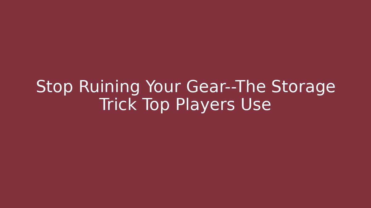 Stop Ruining Your Gear—The Storage Trick Top Players Use