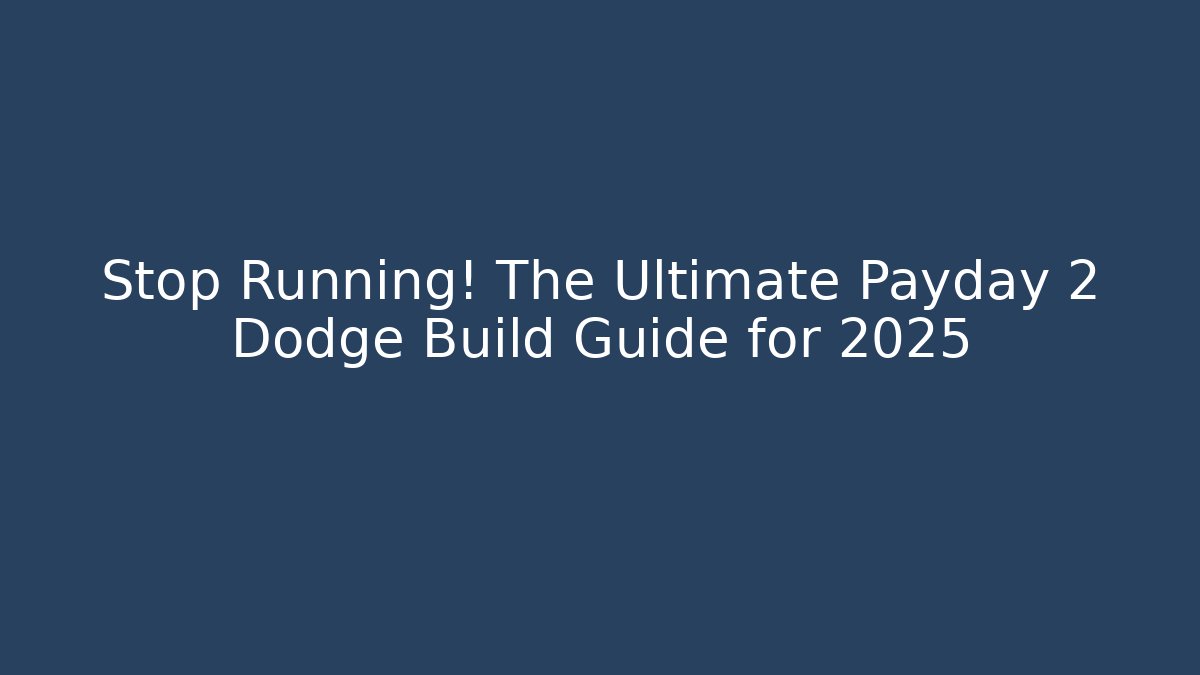 Stop Running! The Ultimate Payday 2 Dodge Build Guide for 2025