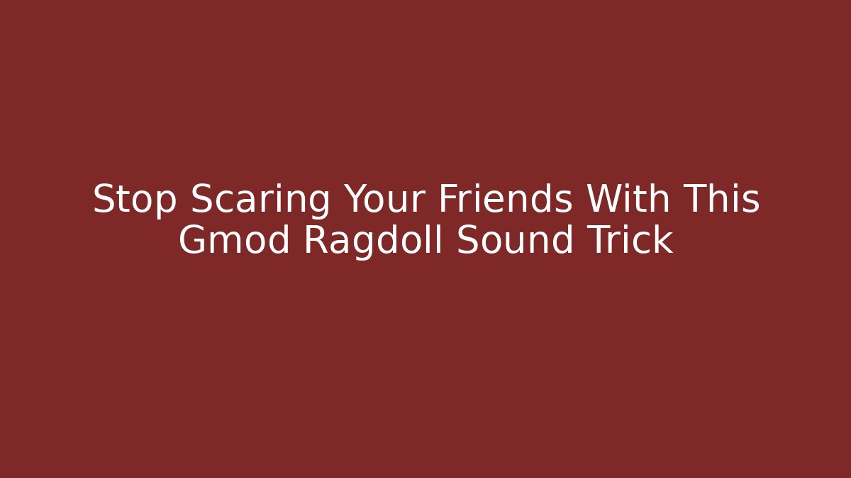 Stop Scaring Your Friends With This Gmod Ragdoll Sound Trick