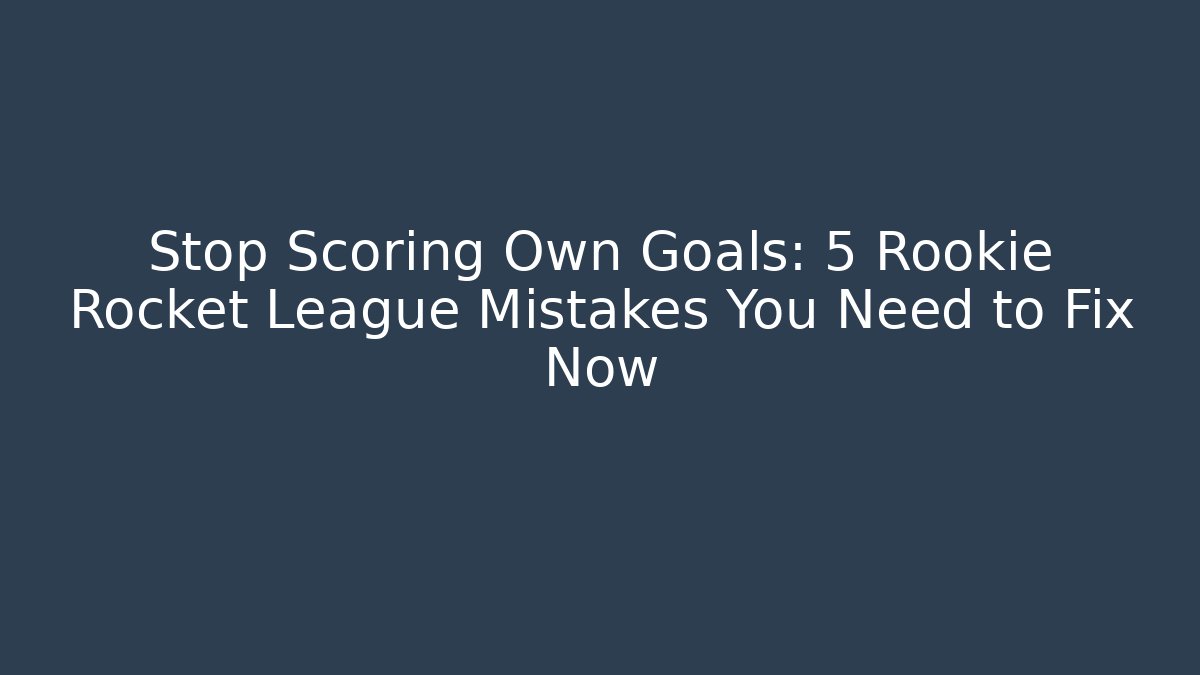 Stop Scoring Own Goals: 5 Rookie Rocket League Mistakes You Need to Fix Now