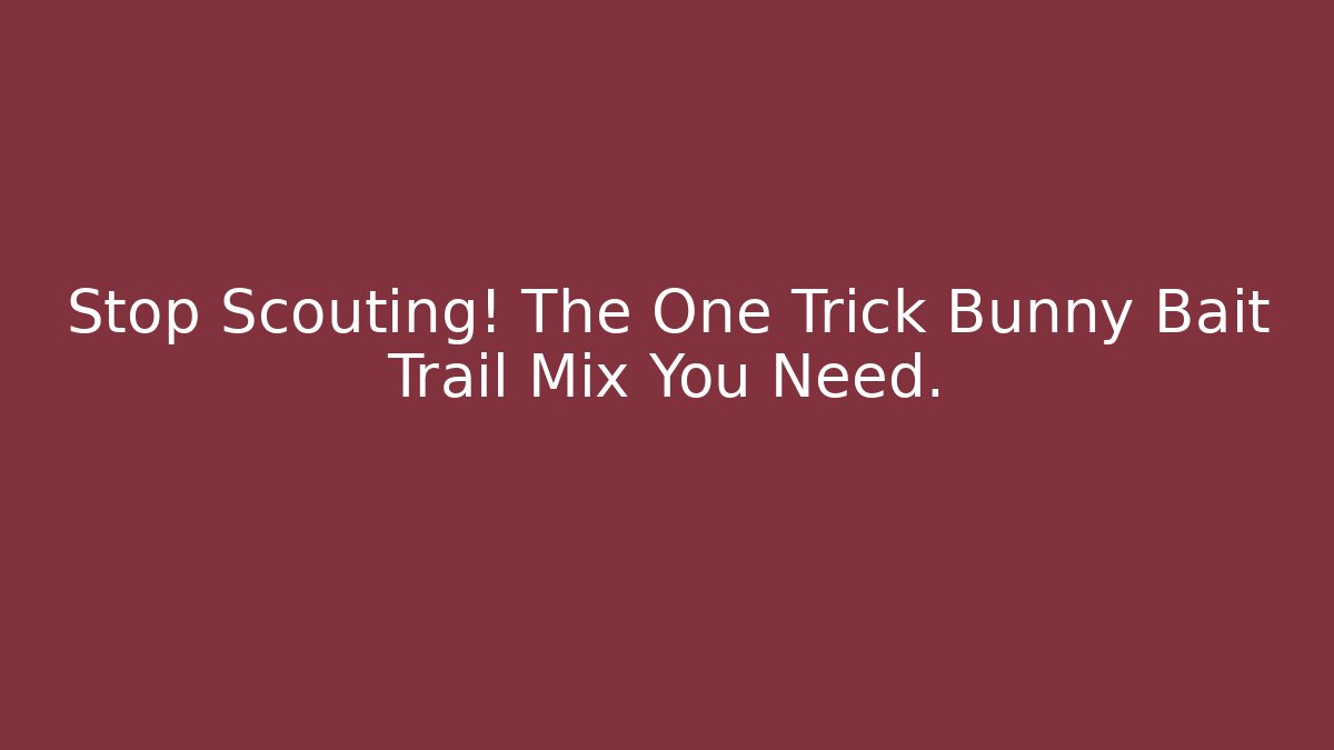 Stop Scouting! The One Trick Bunny Bait Trail Mix You Need. - Critter Realm
