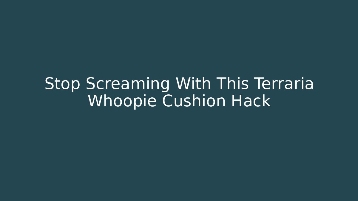 Stop Screaming With This Terraria Whoopie Cushion Hack - Critter Realm