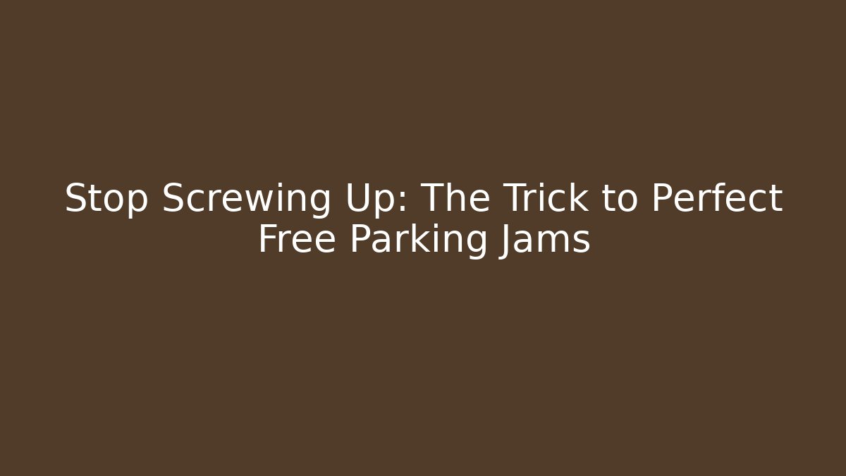 Stop Screwing Up: The Trick to Perfect Free Parking Jams