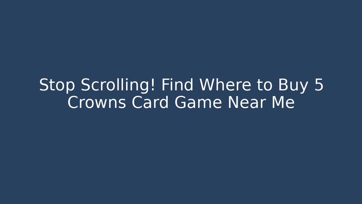 Stop Scrolling! Find Where to Buy 5 Crowns Card Game Near Me