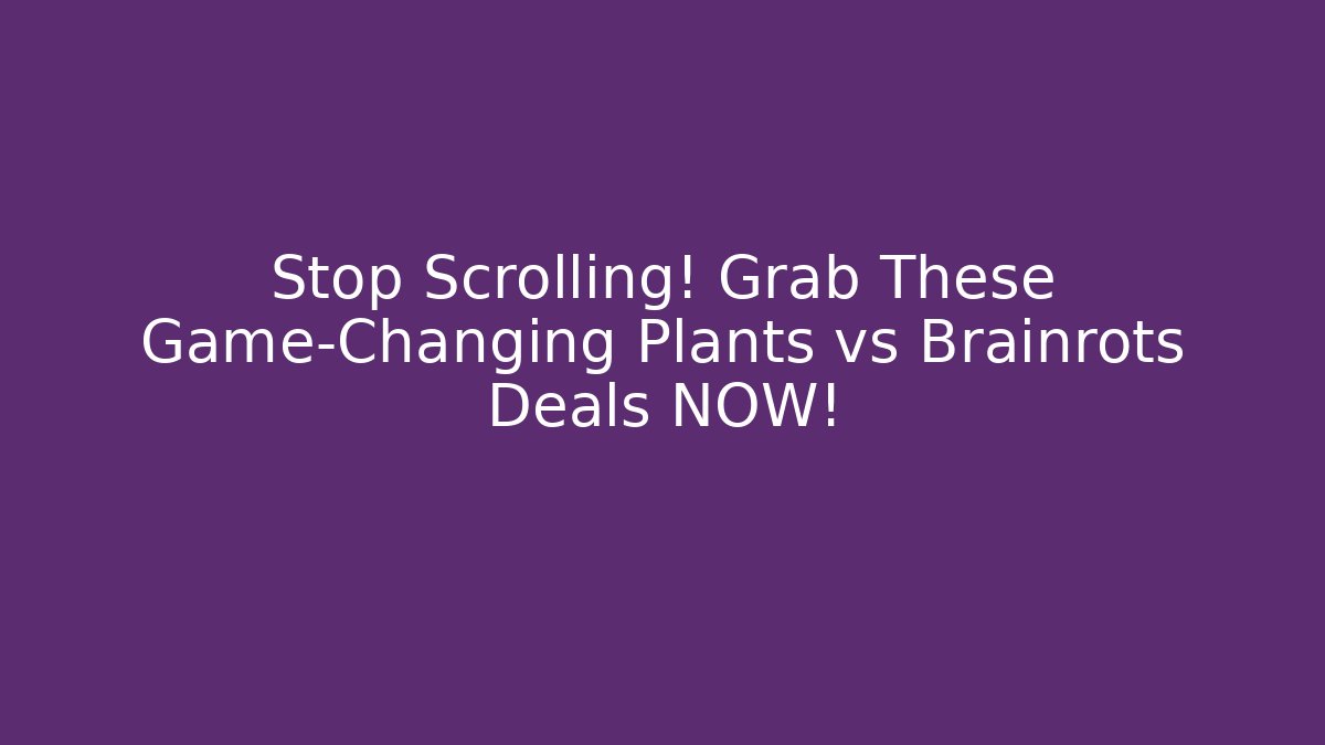 Stop Scrolling! Grab These Game-Changing Plants vs Brainrots Deals NOW!