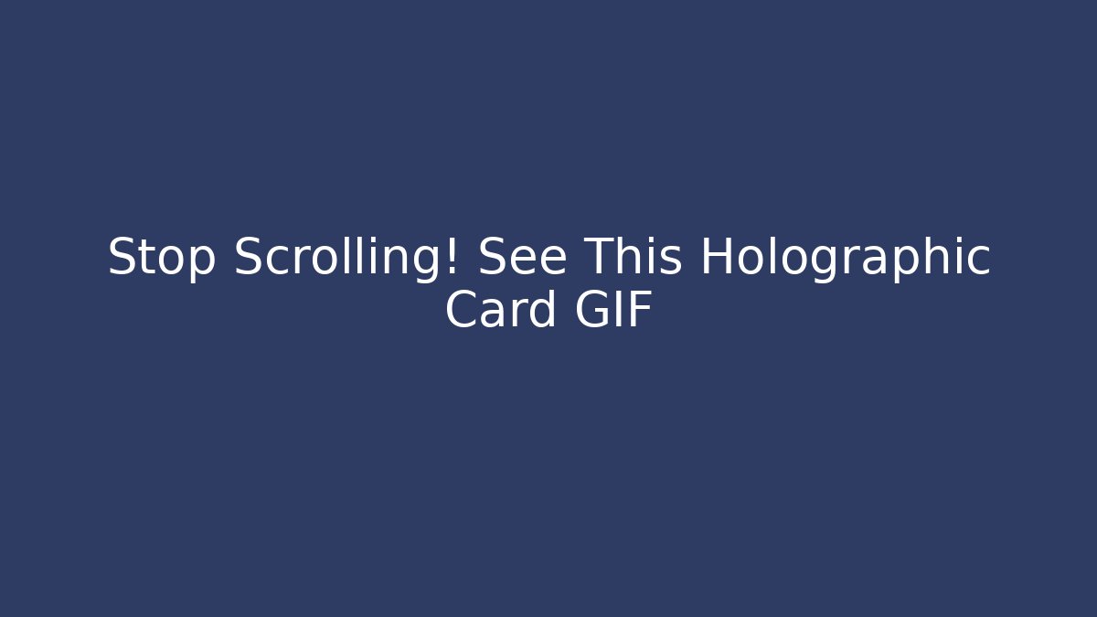 Stop Scrolling! See This Holographic Card GIF