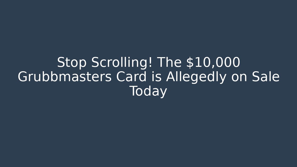 Stop Scrolling! The $10,000 Grubbmasters Card is Allegedly on Sale Today