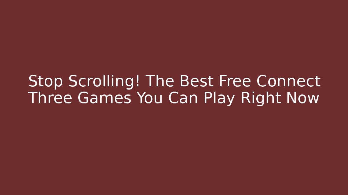 Stop Scrolling! The Best Free Connect Three Games You Can Play Right Now