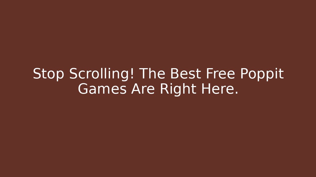 Stop Scrolling! The Best Free Poppit Games Are Right Here.