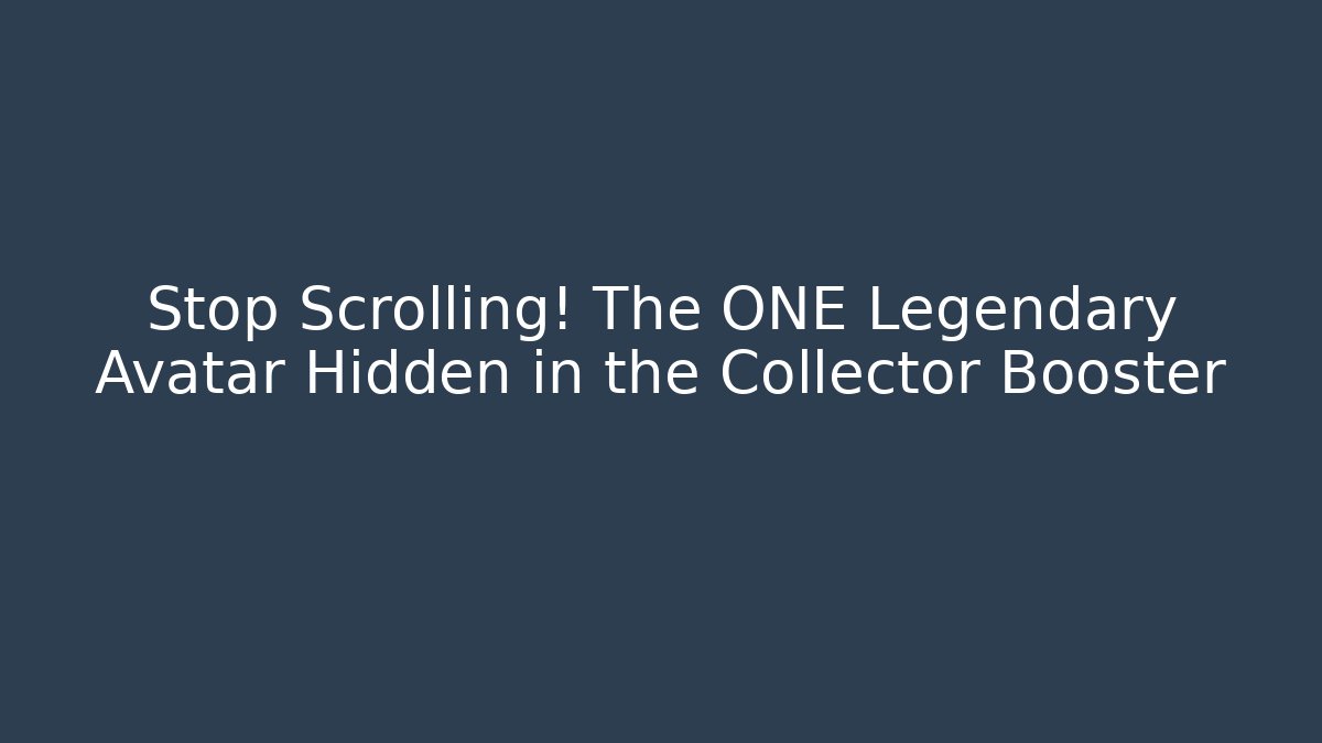 Stop Scrolling! The ONE Legendary Avatar Hidden in the Collector Booster
