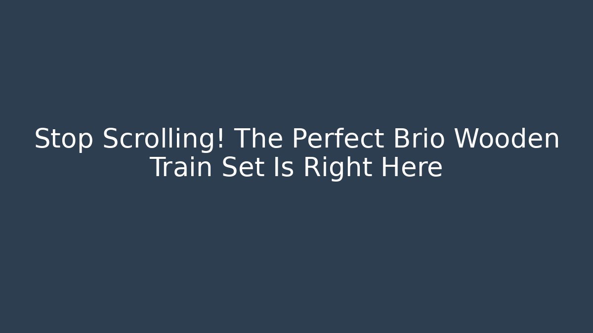 Stop Scrolling! The Perfect Brio Wooden Train Set Is Right Here