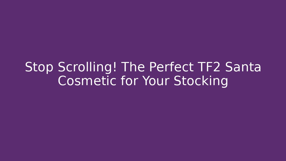 Stop Scrolling! The Perfect TF2 Santa Cosmetic for Your Stocking