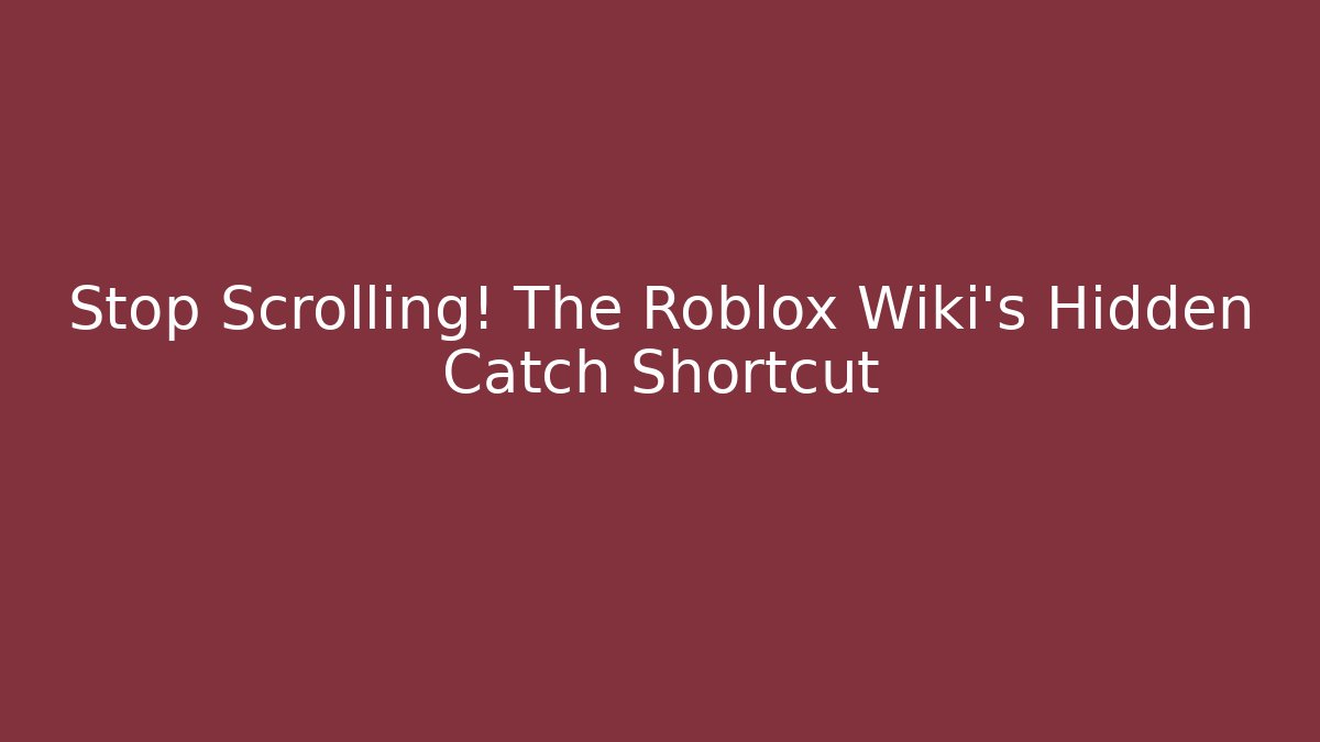 Stop Scrolling! The Roblox Wiki's Hidden Catch Shortcut