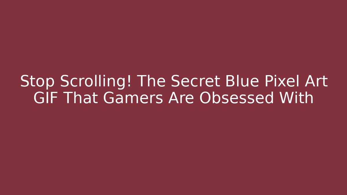 Stop Scrolling! The Secret Blue Pixel Art GIF That Gamers Are Obsessed With