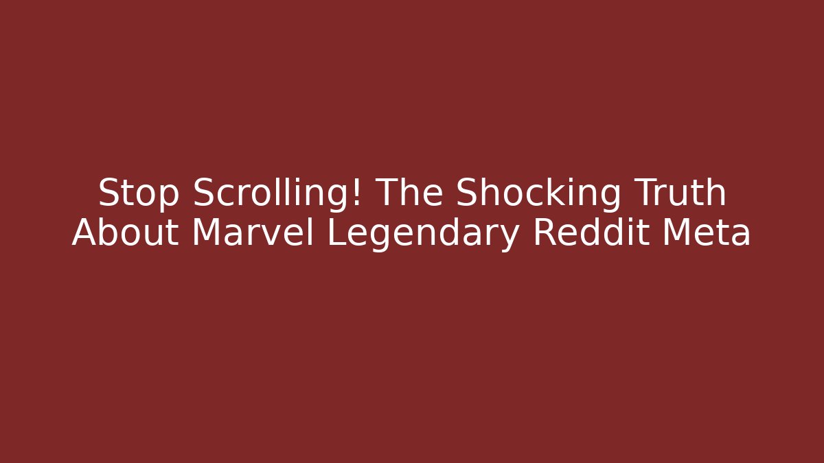 Stop Scrolling! The Shocking Truth About Marvel Legendary Reddit Meta
