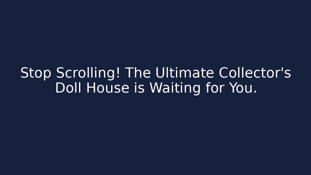 Stop Scrolling! The Ultimate Collector's Doll House is Waiting for You.