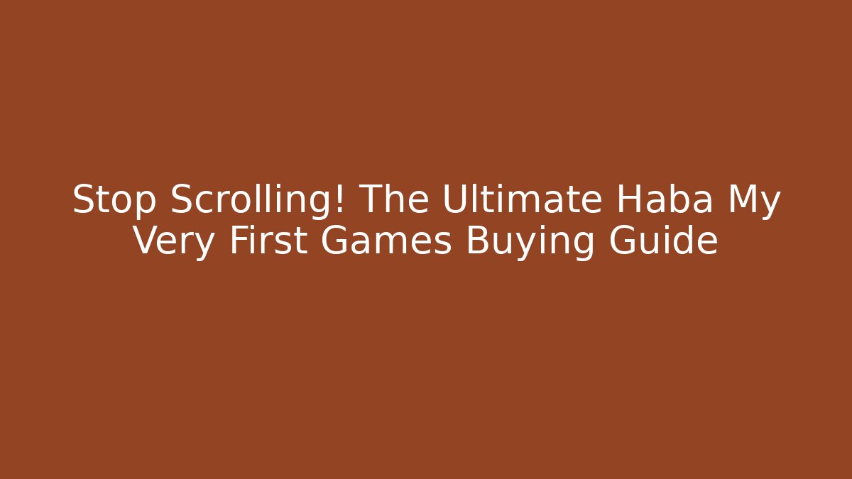 Stop Scrolling! The Ultimate Haba My Very First Games Buying Guide - Critter Realm