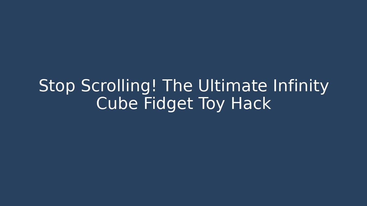 Stop Scrolling! The Ultimate Infinity Cube Fidget Toy Hack