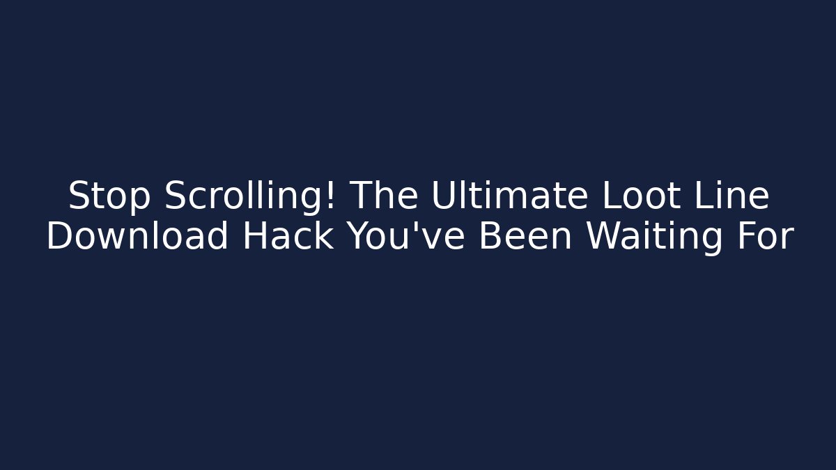 Stop Scrolling! The Ultimate Loot Line Download Hack You’ve Been Waiting For