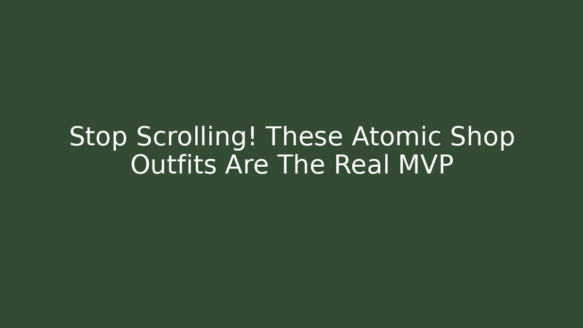 Stop Scrolling! These Atomic Shop Outfits Are The Real MVP