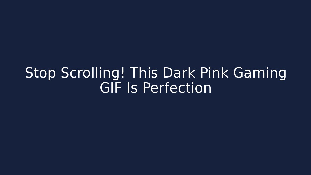 Stop Scrolling! This Dark Pink Gaming GIF Is Perfection