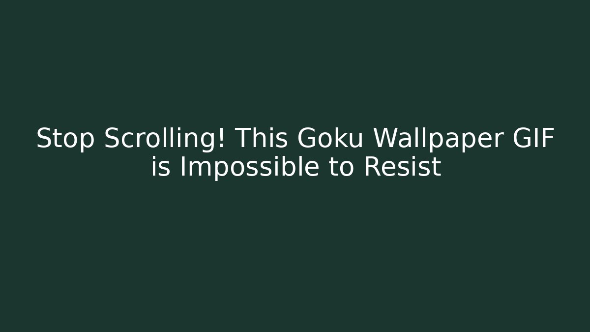 Stop Scrolling! This Goku Wallpaper GIF is Impossible to Resist
