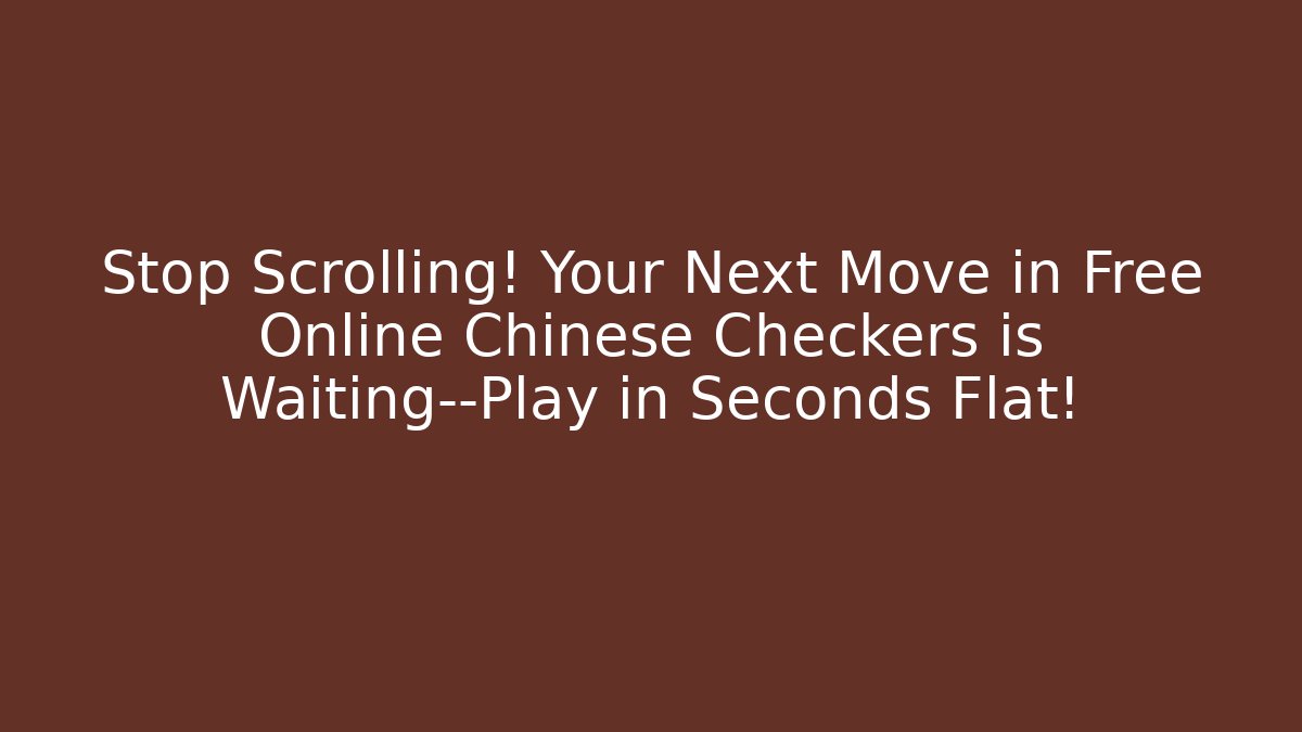 Stop Scrolling! Your Next Move in Free Online Chinese Checkers is Waiting—Play in Seconds Flat!