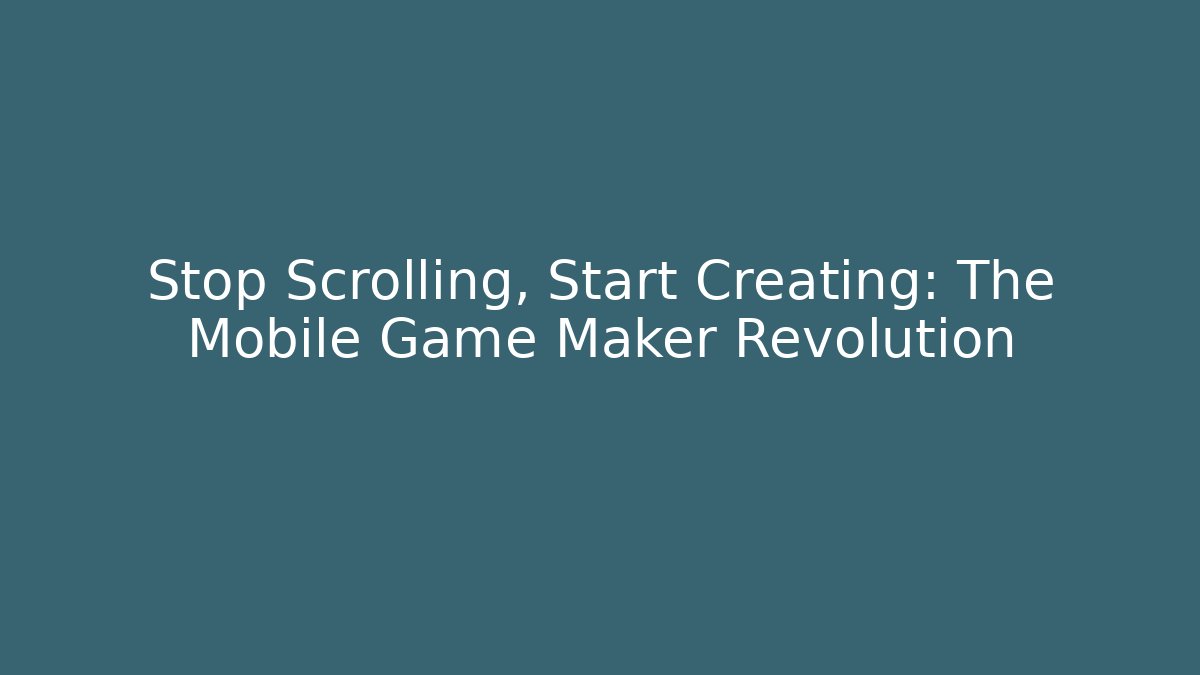 Stop Scrolling, Start Creating: The Mobile Game Maker Revolution - Critter Realm