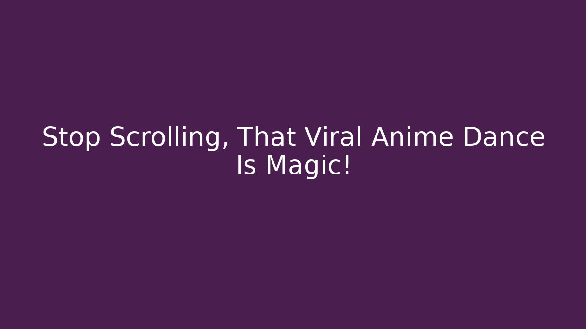 Stop Scrolling, That Viral Anime Dance Is Magic!