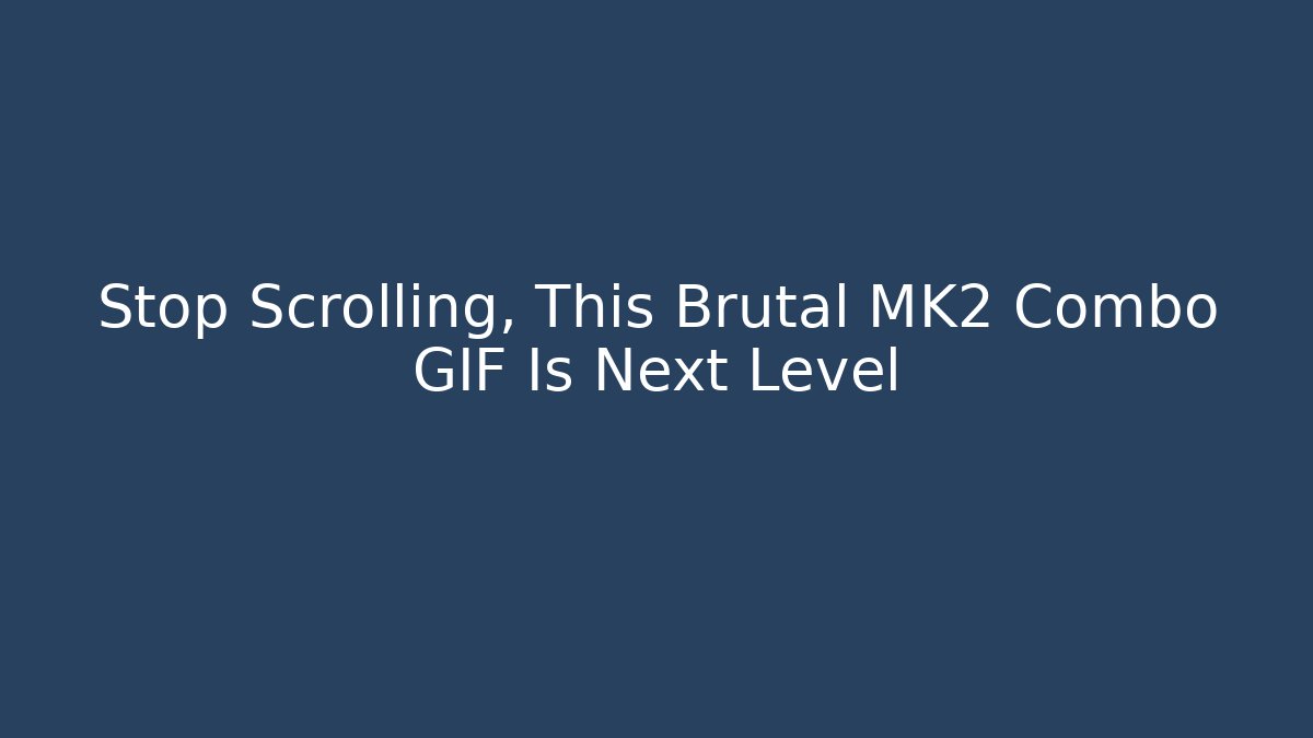 Stop Scrolling, This Brutal MK2 Combo GIF Is Next Level