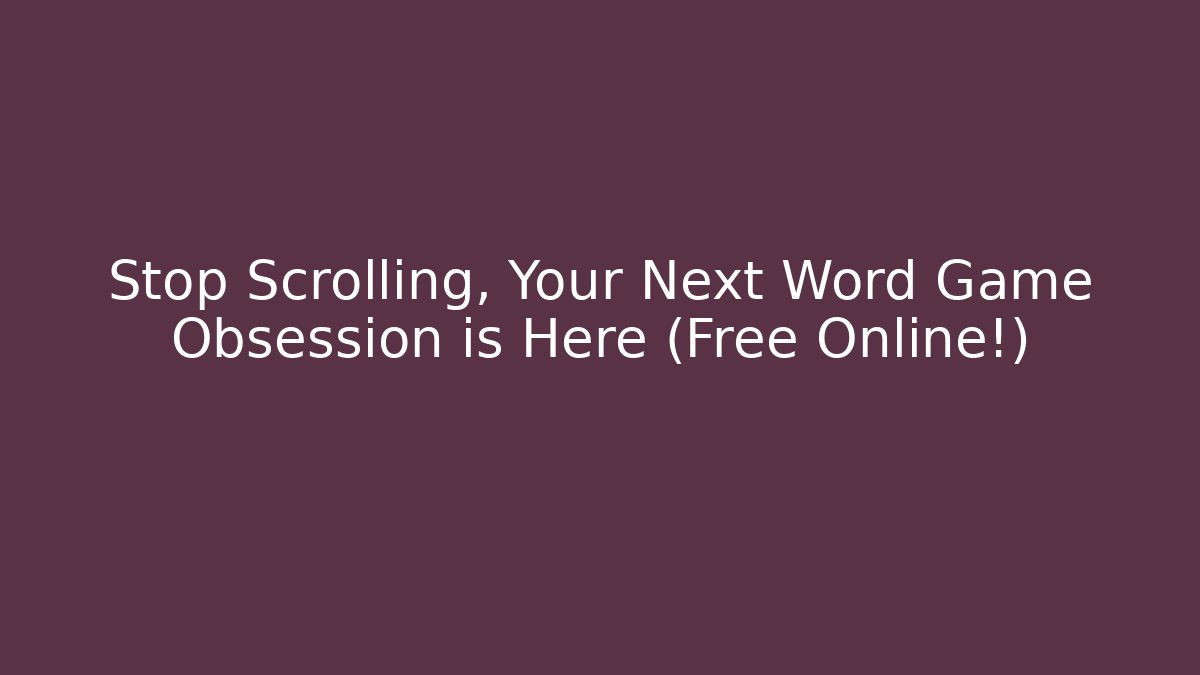 Stop Scrolling, Your Next Word Game Obsession is Here (Free Online!)